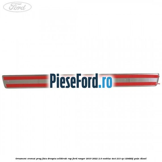 Ornament cromat prag fata dreapta Wildtrak RAP Ford Ranger 2019-2022 2.0 EcoBlue 4x4 213 cp T20DD0J, YN2X diesel