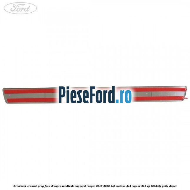 Ornament cromat prag fata dreapta Wildtrak RAP Ford Ranger 2019-2022 2.0 EcoBlue 4x4 Raptor 213 cp Ornament cromat prag fata dreapta Wildtrak RAP Ford Ranger 2019-2022 2.0 EcoBlue 4x4 Raptor 213 cp T20DD0J, YN2X diesel