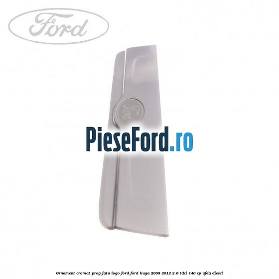 Ornament cromat prag fata logo Ford Ford Kuga 2008-2012 2.0 TDCI 140 cp UFDA diesel
