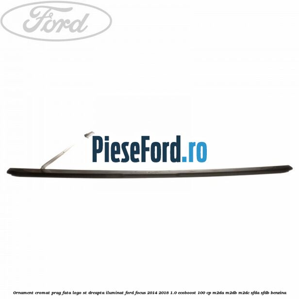 Ornament cromat prag fata logo ST dreapta iluminat Ford Focus 2014-2018 1.0 EcoBoost 100 cp M2DA, M2DB, M2DC, SFDA, SFDB benzina