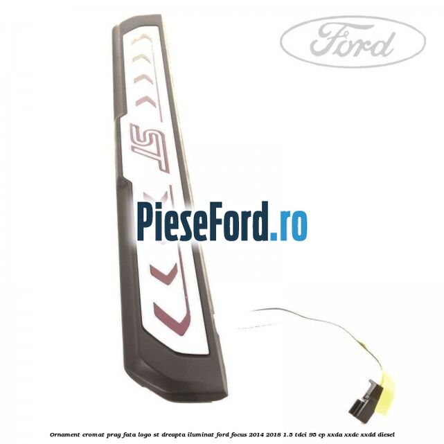 Ornament cromat prag fata logo ST dreapta iluminat Ford Focus 2014-2018 1.5 TDCi 95 cp XXDA, XXDC, XXDD diesel