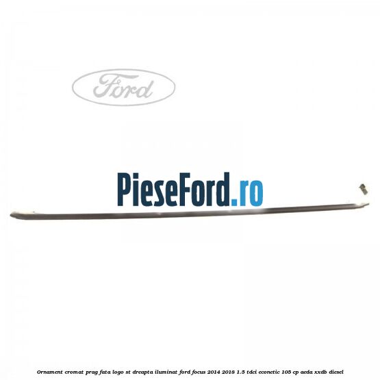 Ornament cromat prag fata logo ST dreapta iluminat Ford Focus 2014-2018 1.5 TDCi ECOnetic 105 cp AEDA, XXDB diesel