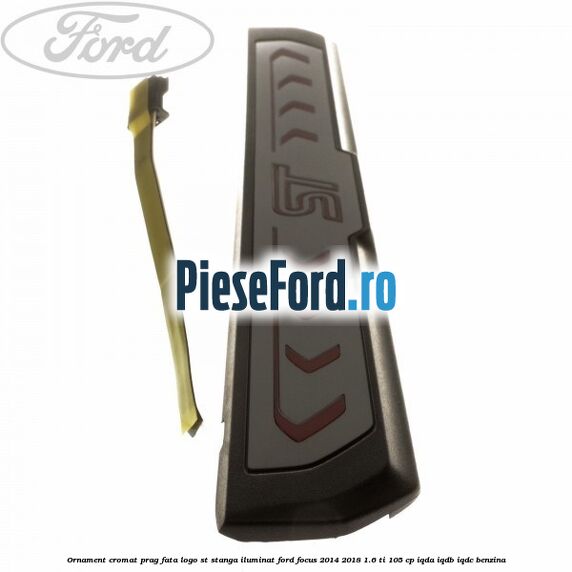 Ornament cromat prag fata logo ST stanga iluminat Ford Focus 2014-2018 1.6 Ti 105 cp IQDA, IQDB, IQDC benzina