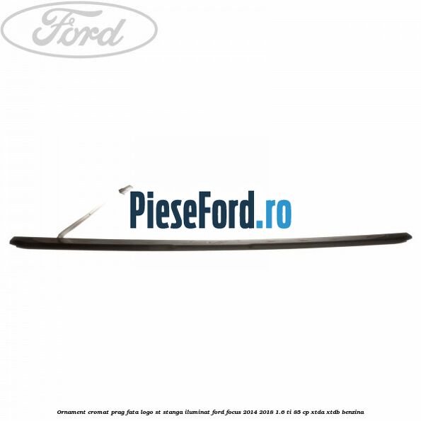 Ornament cromat prag fata logo ST stanga iluminat Ford Focus 2014-2018 1.6 Ti 85 cp XTDA, XTDB benzina