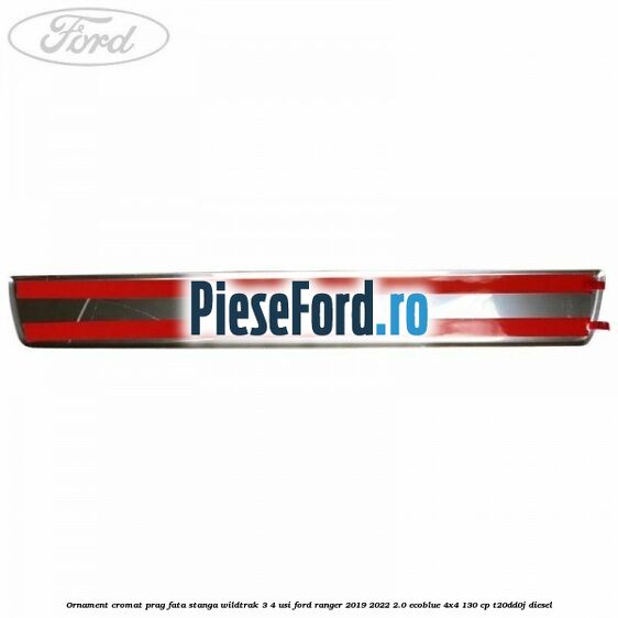 Ornament cromat prag fata stanga Wildtrak 3/4 usi Ford Ranger 2019-2022 2.0 EcoBlue 4x4 130 cp T20DD0J diesel