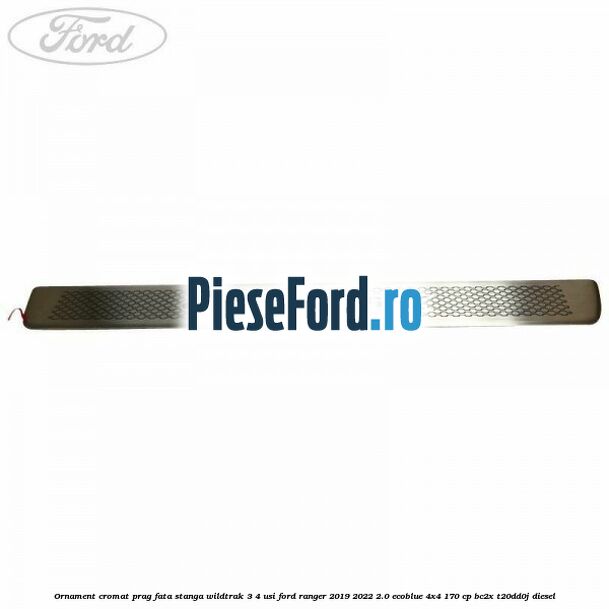 Ornament cromat prag fata stanga Wildtrak 3/4 usi Ford Ranger 2019-2022 2.0 EcoBlue 4x4 170 cp BC2X, T20DD0J diesel