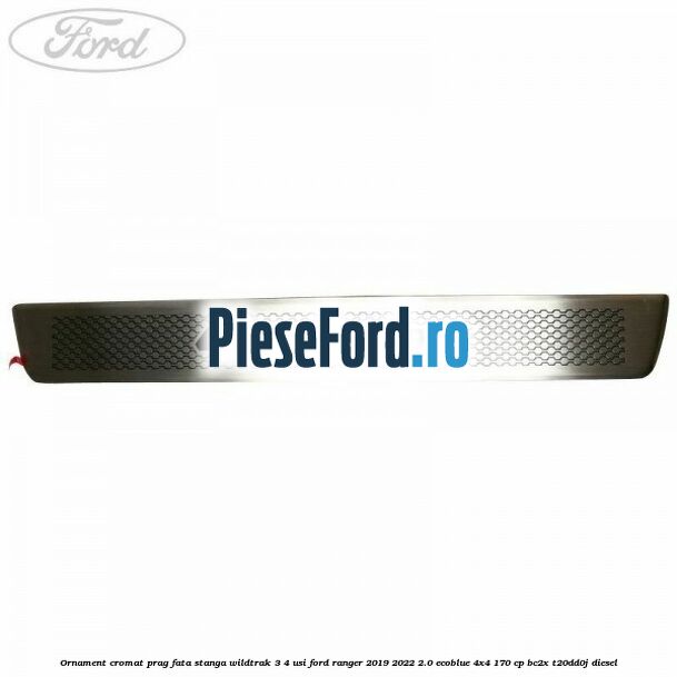 Ornament cromat prag fata stanga Wildtrak 3/4 usi Ford Ranger 2019-2022 2.0 EcoBlue 4x4 170 cp BC2X, T20DD0J diesel
