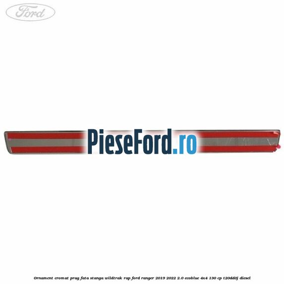 Ornament cromat prag fata stanga Wildtrak RAP Ford Ranger 2019-2022 2.0 EcoBlue 4x4 130 cp T20DD0J diesel