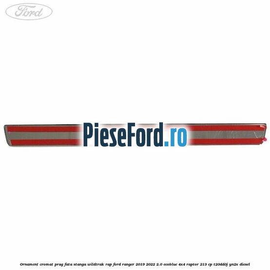 Ornament cromat prag fata stanga Wildtrak RAP Ford Ranger 2019-2022 2.0 EcoBlue 4x4 Raptor 213 cp T20DD0J, YN2X diesel