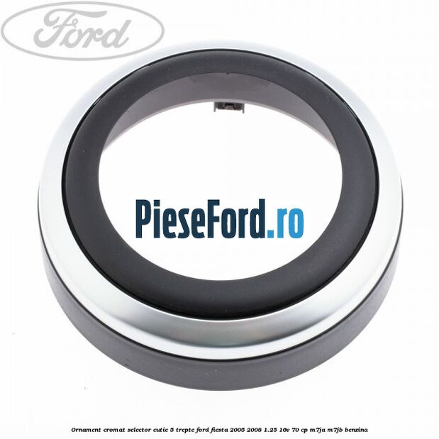 Ornament cromat selector cutie 5 trepte Ford Fiesta 2005-2008 1.25 16V 70 cp M7JA, M7JB benzina