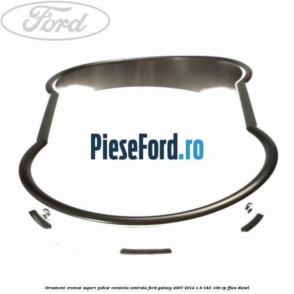 Ornament cromat suport pahar constola centrala Ford Galaxy 2007-2014 1.8 TDCi 100 cp Ornament cromat suport pahar constola centrala Ford Galaxy 2007-2014 1.8 TDCi 100 cp FFWA diesel