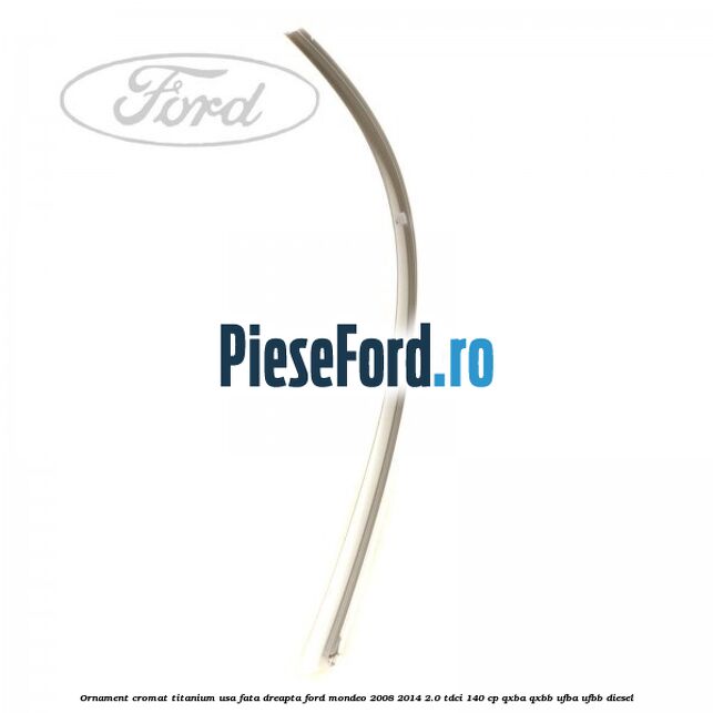Ornament cromat Titanium usa fata dreapta Ford Mondeo 2008-2014 2.0 TDCi 140 cp QXBA, QXBB, UFBA, UFBB diesel