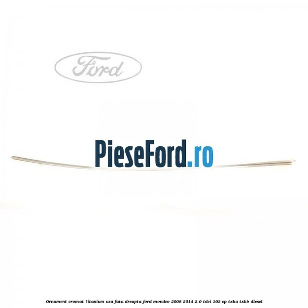 Ornament cromat Titanium usa fata dreapta Ford Mondeo 2008-2014 2.0 TDCi 163 cp TXBA, TXBB diesel