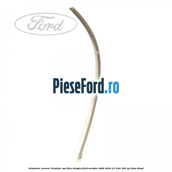 Ornament cromat Titanium usa fata dreapta Ford Mondeo 2008-2014 2.2 TDCi 200 cp KNBA diesel