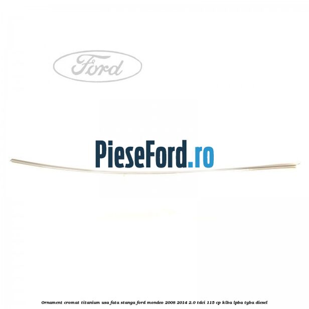 Ornament cromat Titanium usa fata stanga Ford Mondeo 2008-2014 2.0 TDCi 115 cp KLBA, LPBA, TYBA diesel