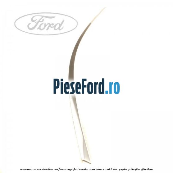 Ornament cromat Titanium usa fata stanga Ford Mondeo 2008-2014 2.0 TDCi 140 cp QXBA, QXBB, UFBA, UFBB diesel