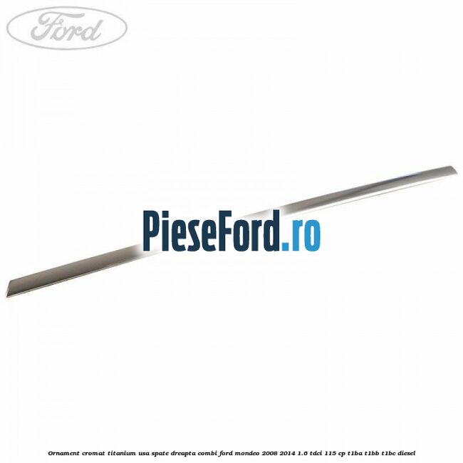 Ornament cromat Titanium usa spate dreapta combi Ford Mondeo 2008-2014 1.6 TDCi 115 cp T1BA, T1BB, T1BC diesel