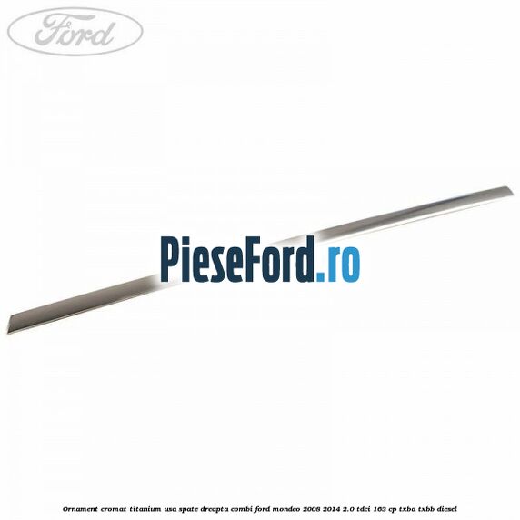 Ornament cromat Titanium usa spate dreapta combi Ford Mondeo 2008-2014 2.0 TDCi 163 cp TXBA, TXBB diesel