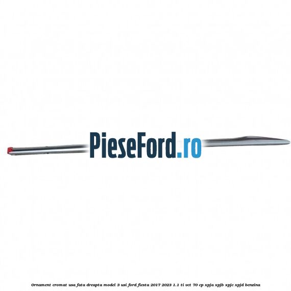 Ornament cromat usa fata dreapta model 3 usi Ford Fiesta 2017-2023 1.1 Ti-VCT 70 cp XPJA, XPJB, XPJC, XPJD benzina