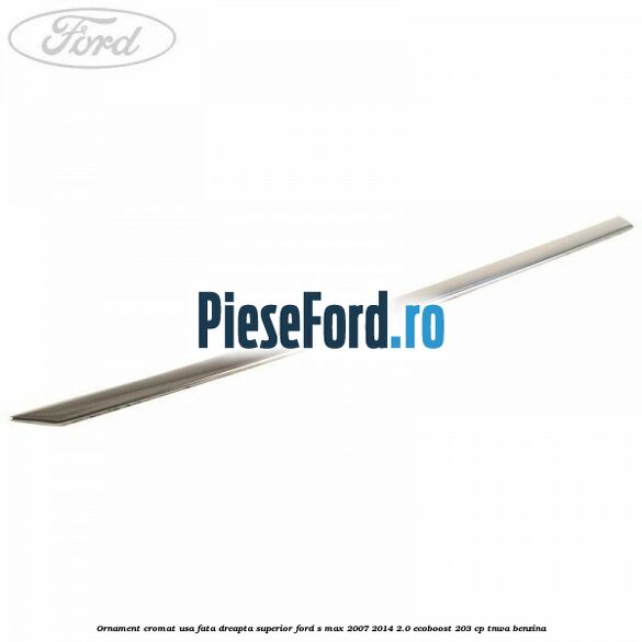 Ornament cromat usa fata dreapta superior Ford S-Max 2007-2014 2.0 EcoBoost 203 cp Ornament cromat usa fata dreapta superior Ford S-Max 2007-2014 2.0 EcoBoost 203 cp TNWA benzina