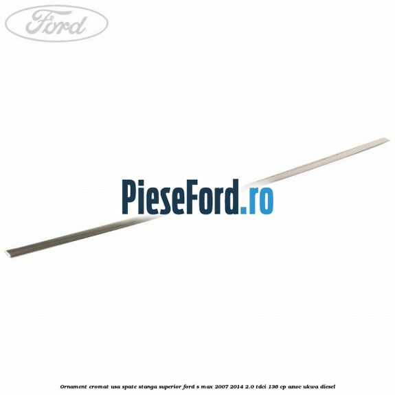 Ornament cromat usa spate stanga superior Ford S-Max 2007-2014 2.0 TDCi 136 cp AZWC, UKWA diesel