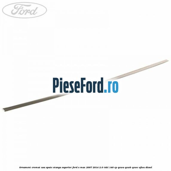 Ornament cromat usa spate stanga superior Ford S-Max 2007-2014 2.0 TDCi 140 cp QXWA, QXWB, QXWC, UFWA diesel