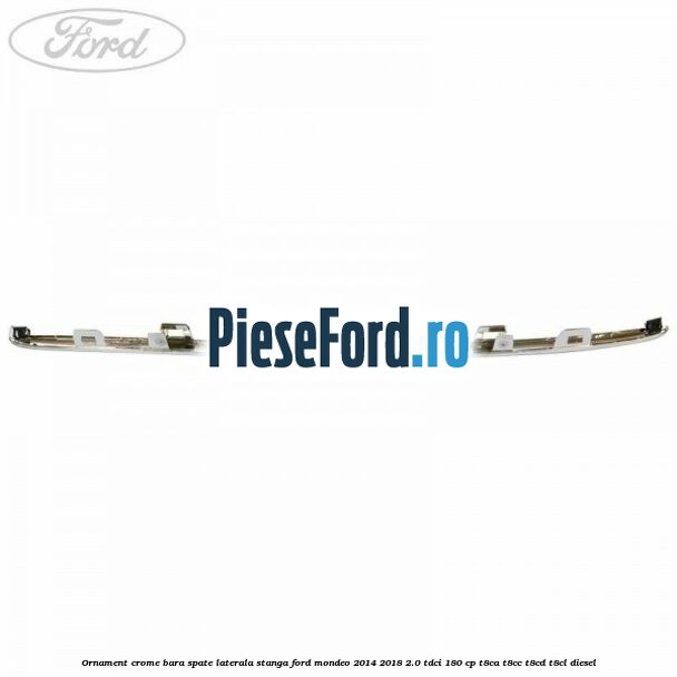 Ornament crome bara spate laterala stanga Ford Mondeo 2014-2018 2.0 TDCi 180 cp T8CA, T8CC, T8CD, T8CL diesel
