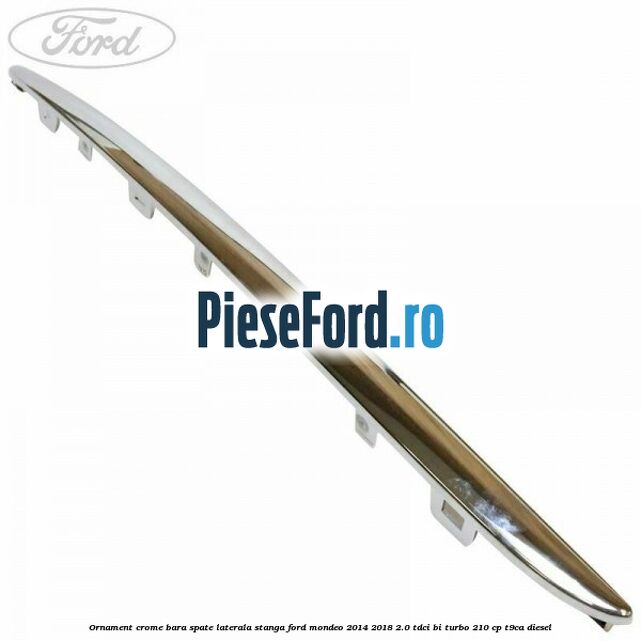 Ornament crome bara spate laterala stanga Ford Mondeo 2014-2018 2.0 TDCi Bi-Turbo 210 cp T9CA diesel