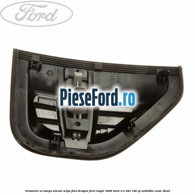 Ornament cu lampa semnal aripa fata dreapta Ford Ranger 2006-2012 3.0 TDCi 156 cp MD30DITC, WEAT diesel