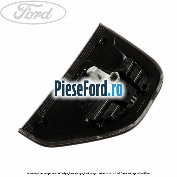 Ornament cu lampa semnal aripa fata stanga Ford Ranger 2006-2012 2.5 TDCi 4x4 143 cp WLAA diesel