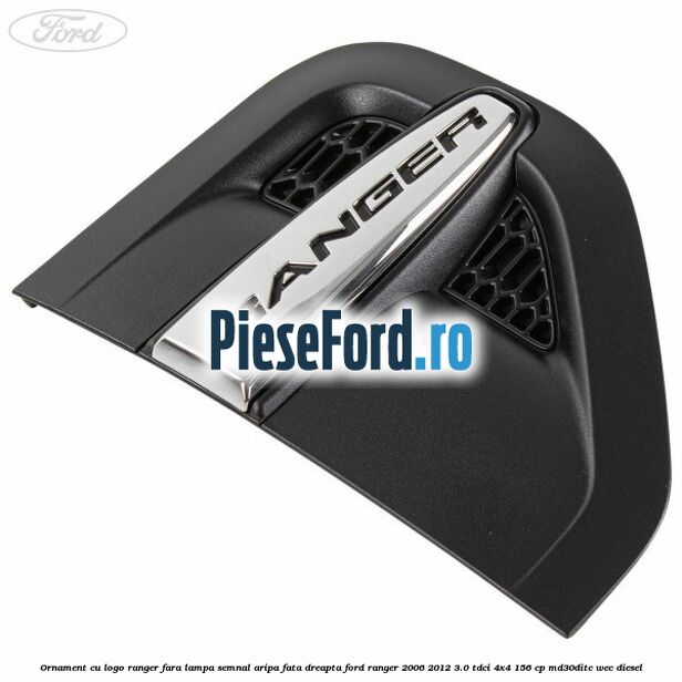 Ornament cu logo Ranger fara lampa semnal aripa fata dreapta Ford Ranger 2006-2012 3.0 TDCi 4x4 156 cp MD30DITC, WEC diesel