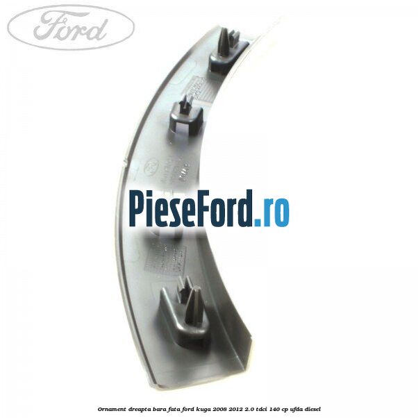 Ornament dreapta bara fata Ford Kuga 2008-2012 2.0 TDCI 140 cp Ornament dreapta bara fata Ford Kuga 2008-2012 2.0 TDCI 140 cp UFDA diesel