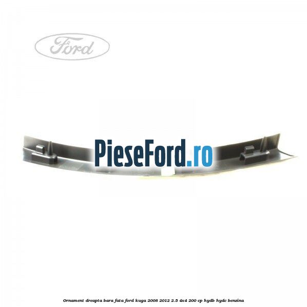 Ornament dreapta bara fata Ford Kuga 2008-2012 2.5 4x4 200 cp HYDB, HYDC benzina