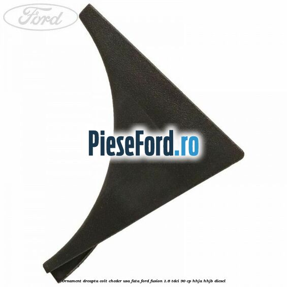 Ornament dreapta colt cheder usa fata Ford Fusion 1.6 TDCi 90 cp Ornament dreapta colt cheder usa fata Ford Fusion 1.6 TDCi 90 cp HHJA, HHJB diesel