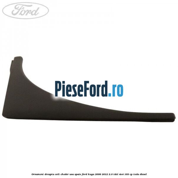 Ornament dreapta colt cheder usa spate Ford Kuga 2008-2012 2.0 TDCI 4x4 163 cp TXDA diesel