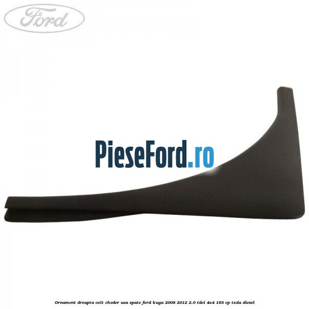 Ornament dreapta colt cheder usa spate Ford Kuga 2008-2012 2.0 TDCI 4x4 163 cp TXDA diesel