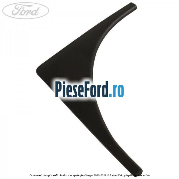 Ornament dreapta colt cheder usa spate Ford Kuga 2008-2012 2.5 4x4 200 cp HYDB, HYDC benzina