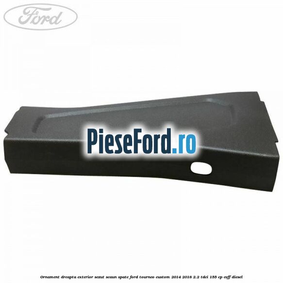 Ornament dreapta exterior sezut scaun spate Ford Tourneo Custom 2014-2018 2.2 TDCi 155 cp CVFF diesel