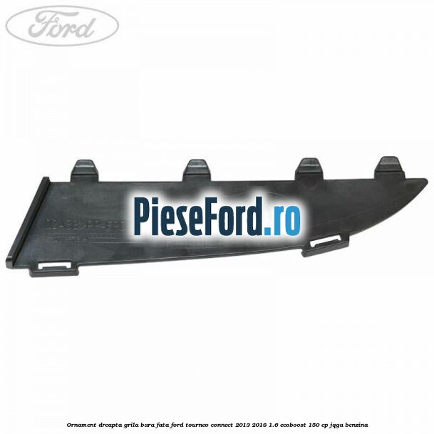 Ornament dreapta grila bara fata Ford Tourneo Connect 2013-2018 1.6 EcoBoost 150 cp Ornament dreapta grila bara fata Ford Tourneo Connect 2013-2018 1.6 EcoBoost 150 cp JQGA benzina