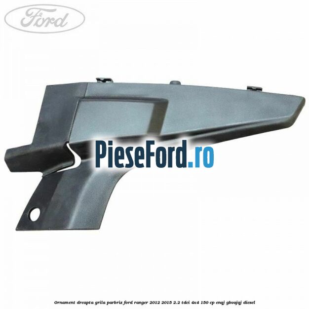 Ornament dreapta grila parbriz Ford Ranger 2012-2015 2.2 TDCi 4x4 150 cp Ornament dreapta grila parbriz Ford Ranger 2012-2015 2.2 TDCi 4x4 150 cp ENQJ, GBVAJQJ diesel