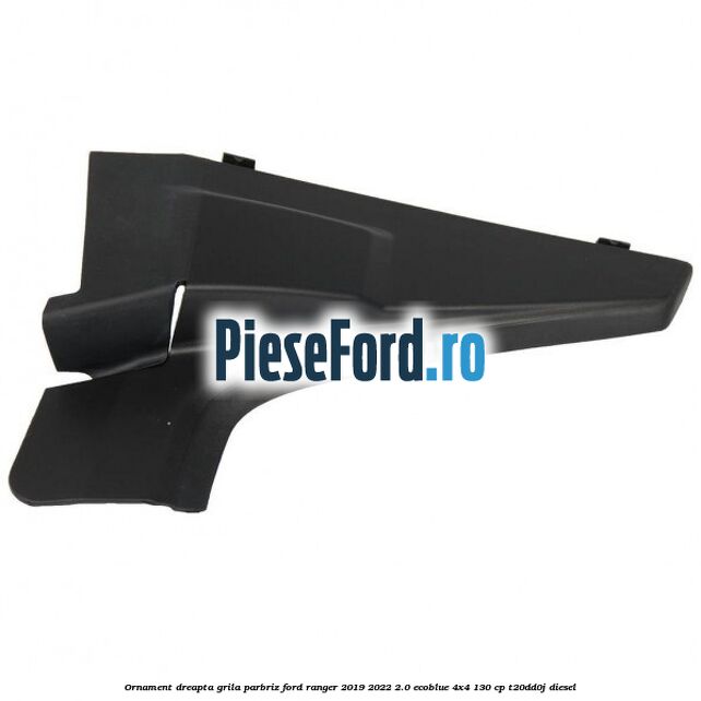 Ornament dreapta grila parbriz Ford Ranger 2019-2022 2.0 EcoBlue 4x4 130 cp T20DD0J diesel