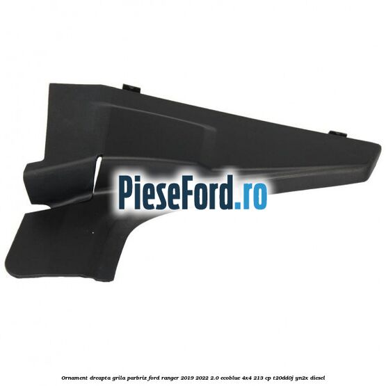 Ornament dreapta grila parbriz Ford Ranger 2019-2022 2.0 EcoBlue 4x4 213 cp T20DD0J, YN2X diesel