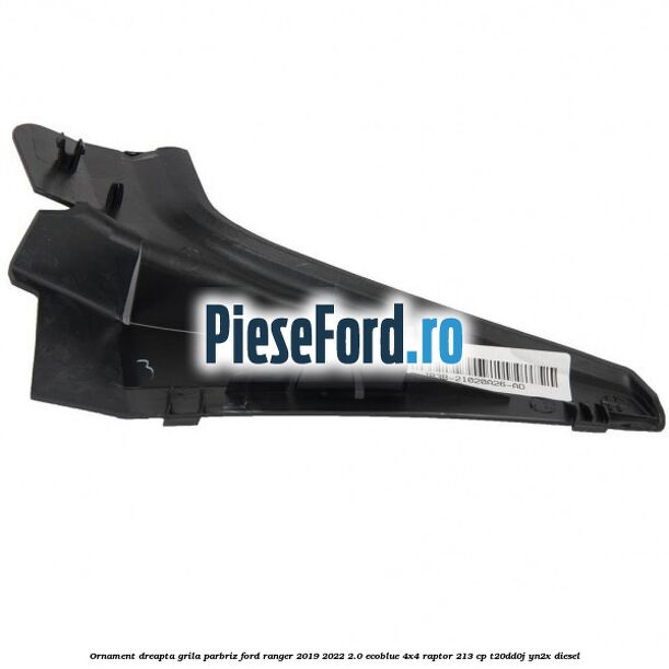 Ornament dreapta grila parbriz Ford Ranger 2019-2022 2.0 EcoBlue 4x4 Raptor 213 cp T20DD0J, YN2X diesel
