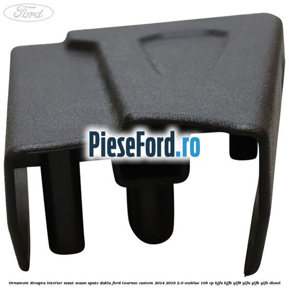 Ornament dreapta interior sezut scaun spate dublu Ford Tourneo Custom 2014-2018 2.0 EcoBlue 105 cp Ornament dreapta interior sezut scaun spate dublu Ford Tourneo Custom 2014-2018 2.0 EcoBlue 105 cp BJFA, BJFB, YLF6, YLFA, YLFB, YLFS diesel
