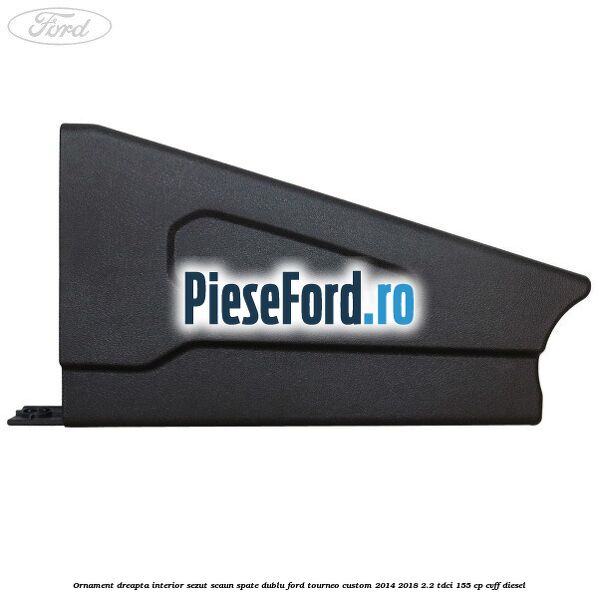 Ornament dreapta interior sezut scaun spate dublu Ford Tourneo Custom 2014-2018 2.2 TDCi 155 cp Ornament dreapta interior sezut scaun spate dublu Ford Tourneo Custom 2014-2018 2.2 TDCi 155 cp CVFF diesel