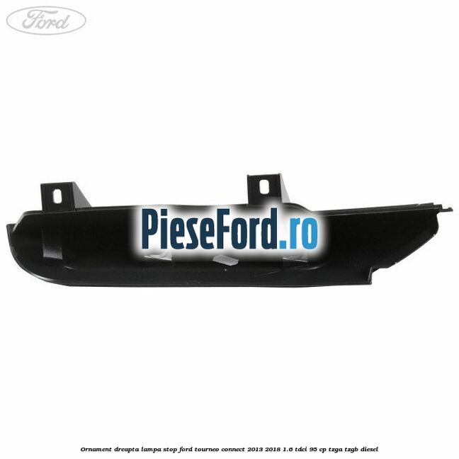 Ornament dreapta lampa stop Ford Tourneo Connect 2013-2018 1.6 TDCi 95 cp Ornament dreapta lampa stop Ford Tourneo Connect 2013-2018 1.6 TDCi 95 cp TZGA, TZGB diesel