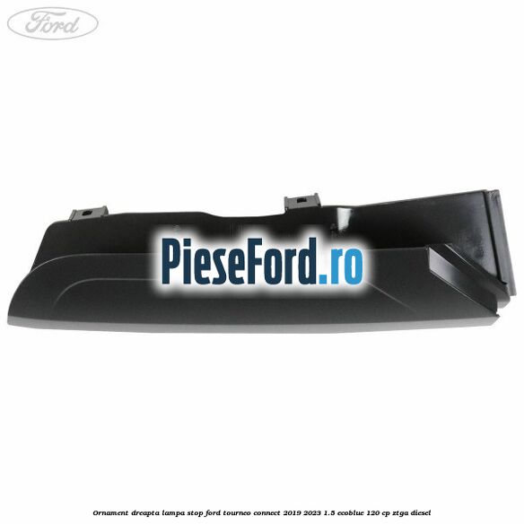 Ornament dreapta lampa stop Ford Tourneo Connect 2019-2023 1.5 EcoBlue 120 cp ZTGA diesel