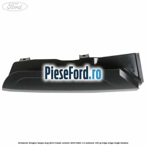Ornament dreapta lampa stop Ford Transit Connect 2019-2023 1.0 EcoBoost 100 cp B3GA, M2GA, M2GB benzina