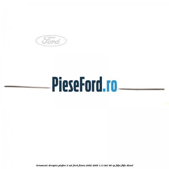 Ornament dreapta plafon 3 usi Ford Fiesta 2002-2005 1.4 TDCi 68 cp F6JA, F6JB diesel