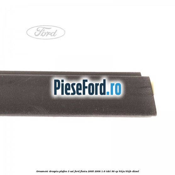 Ornament dreapta plafon 3 usi Ford Fiesta 2005-2008 1.6 TDCi 90 cp Ornament dreapta plafon 3 usi Ford Fiesta 2005-2008 1.6 TDCi 90 cp HHJA, HHJB diesel